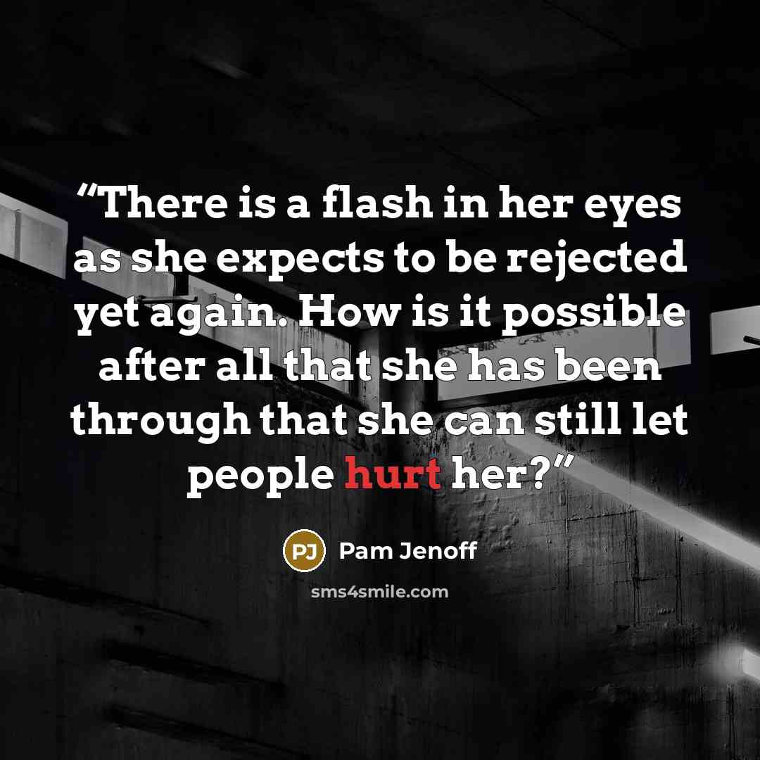 “There is a flash in her eyes as she expects to be rejected yet again. How is it possible after all that she has been through that she can still let people hurt her?” quote by Pam Jenoff