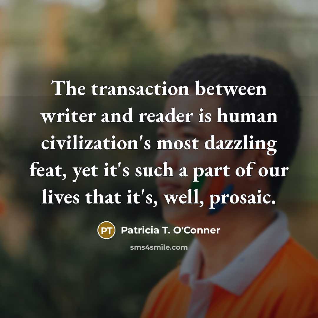 “The transaction between writer and reader is human civilization's most…” quote by Patricia T. O'Conner