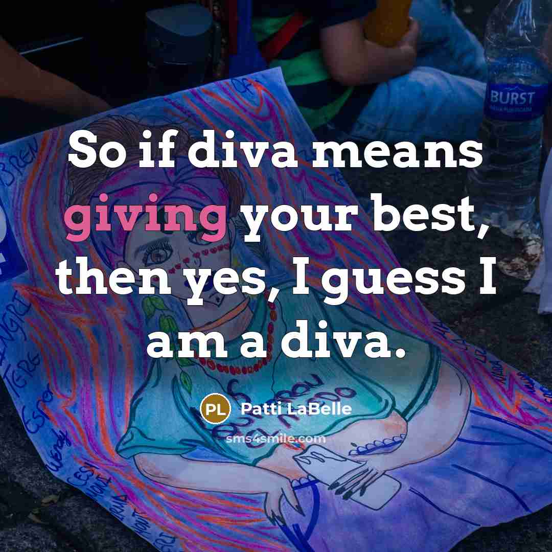 “So if diva means giving your best, then yes, I…” quote by Patti LaBelle