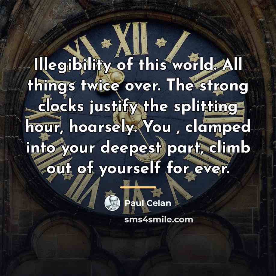 “Illegibility of this world. All things twice over. The strong…” quote by Paul Celan