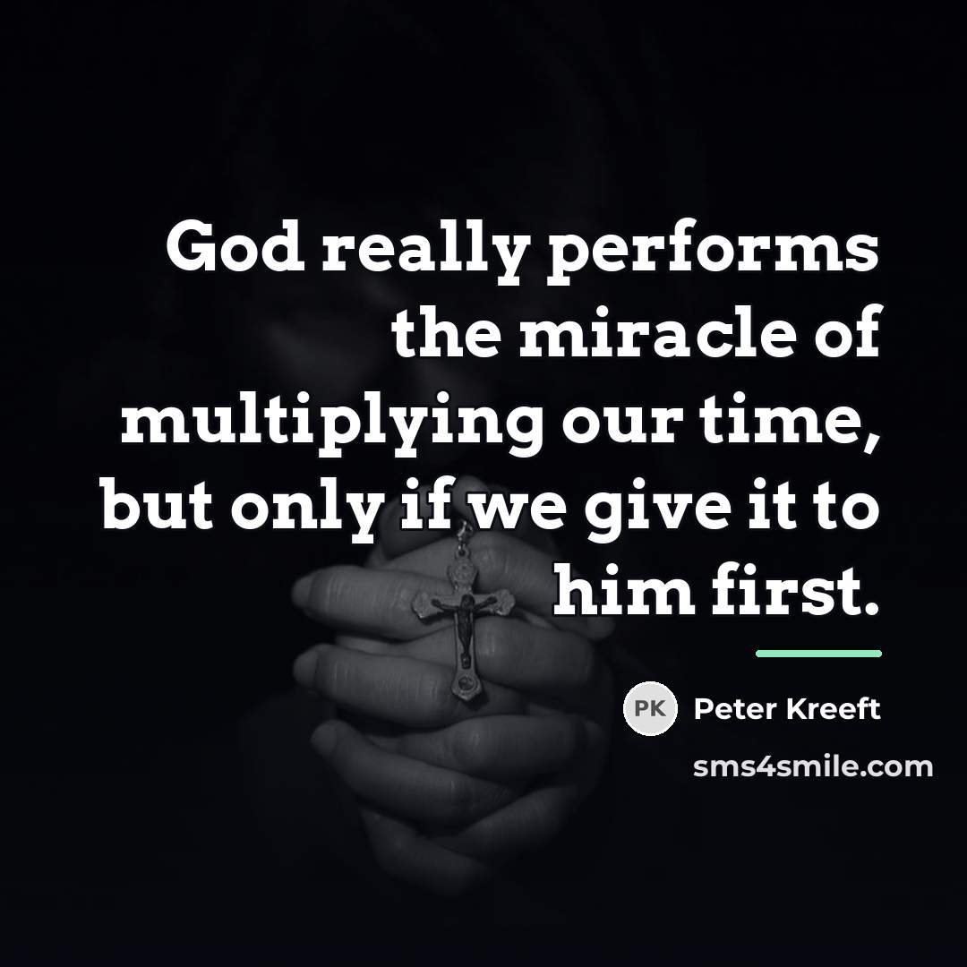 “God really performs the miracle of multiplying our time, but…” quote by Peter Kreeft