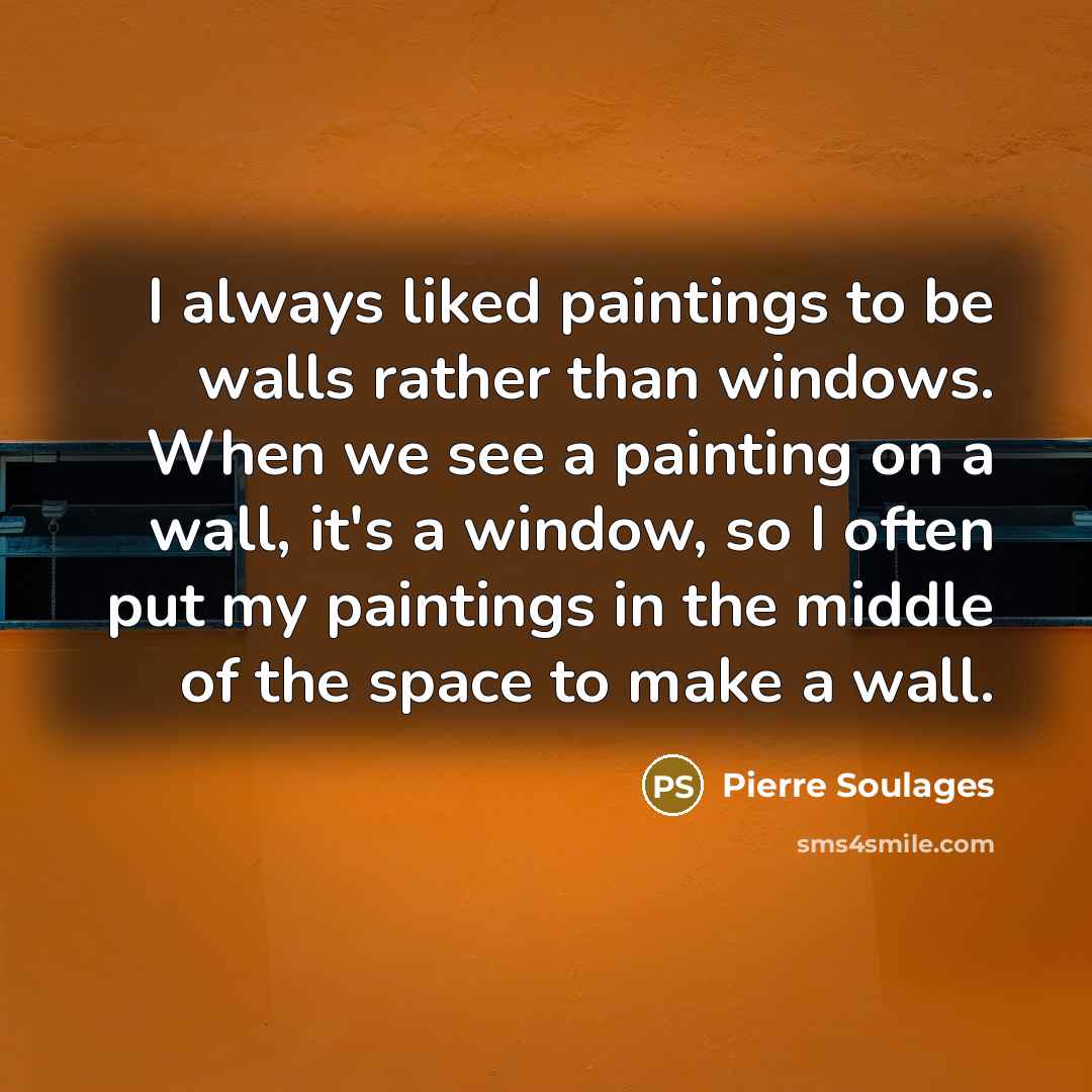 “I always liked paintings to be walls rather than windows.…” quote by Pierre Soulages