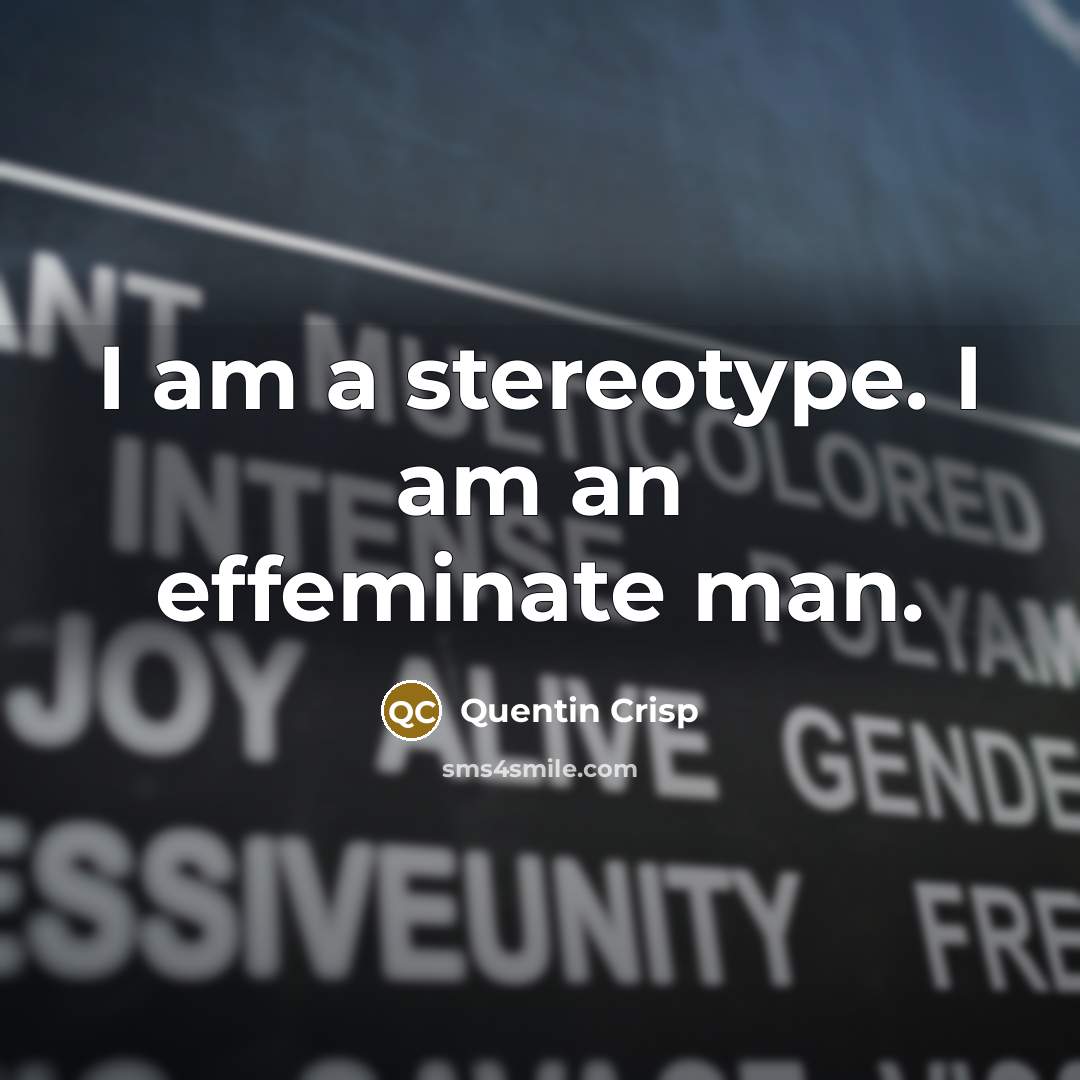 “I am a stereotype. I am an effeminate man.…” quote by Quentin Crisp