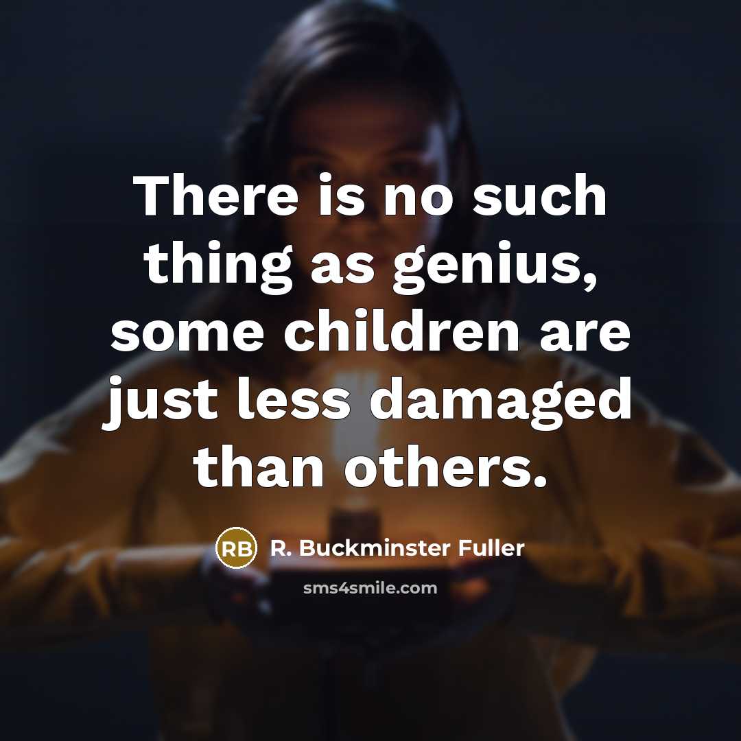 “There is no such thing as genius, some children are…” quote by R. Buckminster Fuller