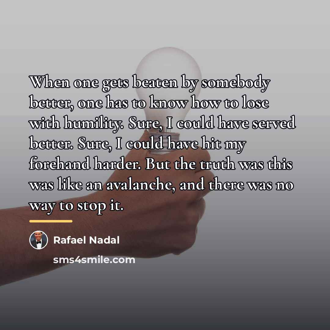 “When one gets beaten by somebody better, one has to…” quote by Rafael Nadal
