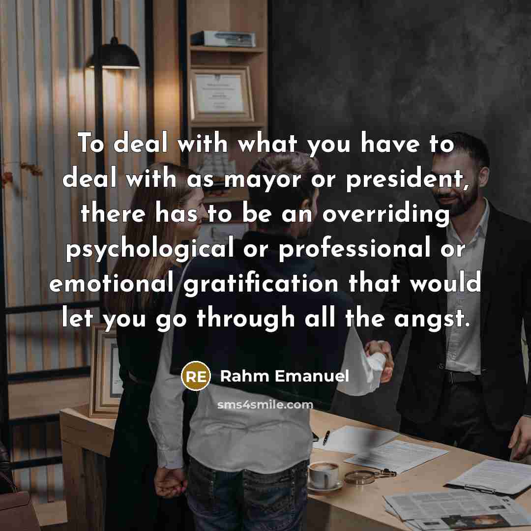 “To deal with what you have to deal with as…” quote by Rahm Emanuel