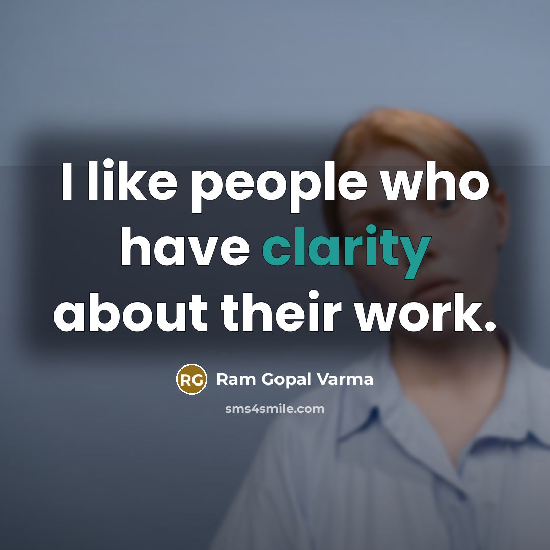 “I like people who have clarity about their work.…” quote by Ram Gopal Varma