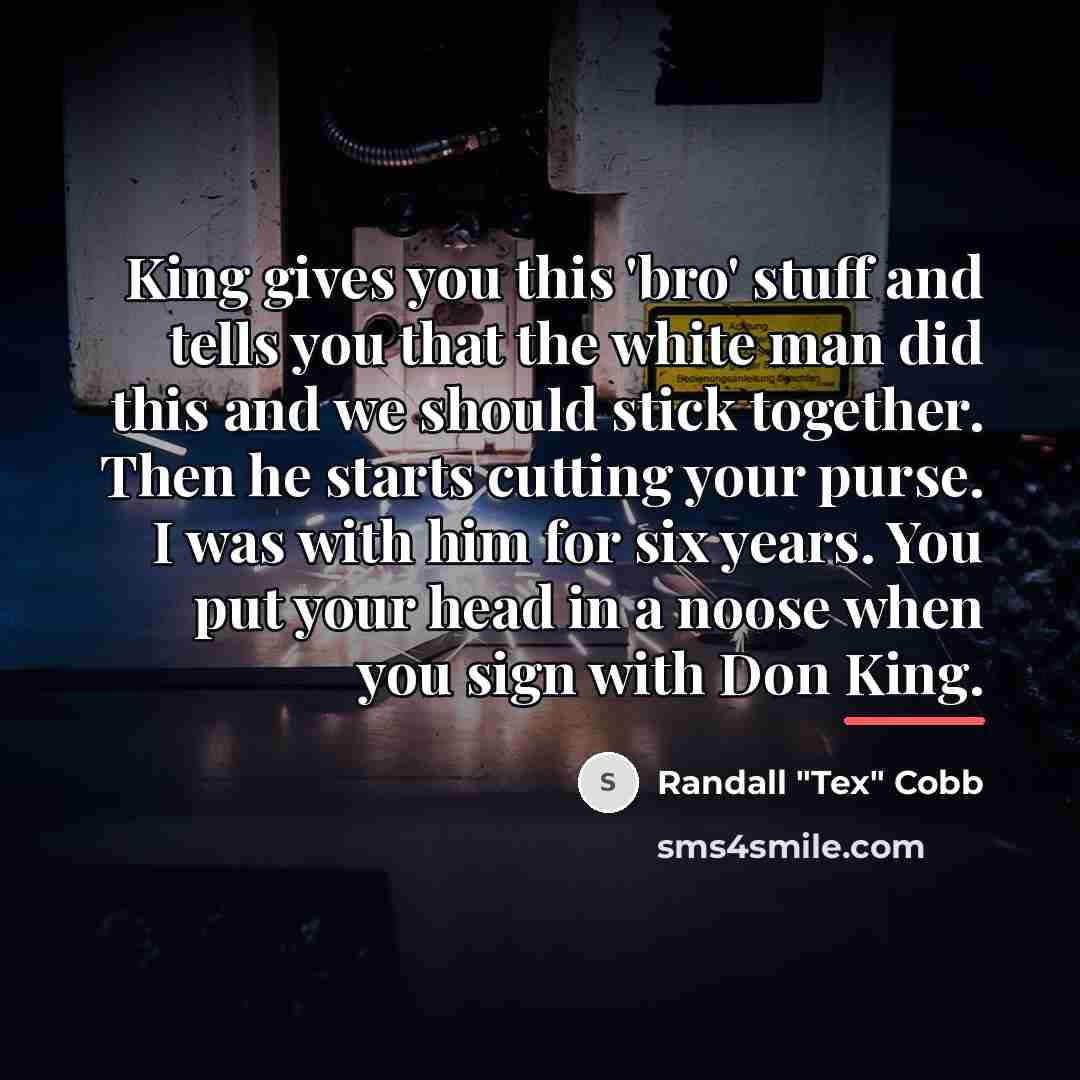 “King gives you this 'bro' stuff and tells you that…” quote by Randall "Tex" Cobb