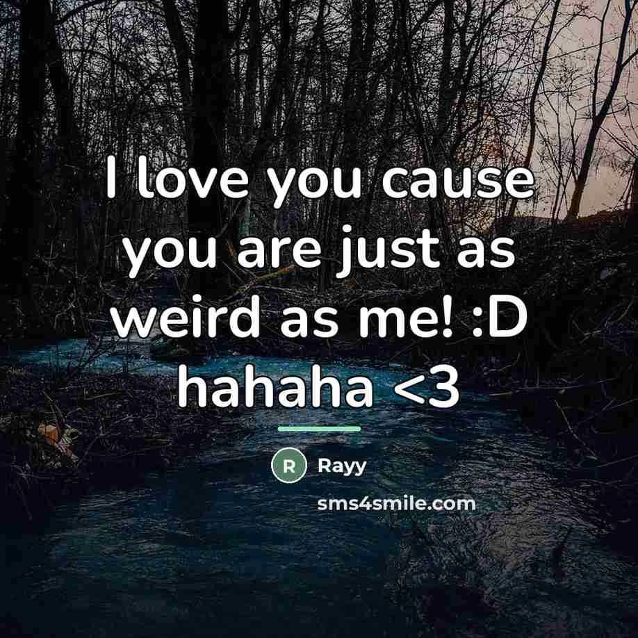 “I love you cause you are just as weird as…” quote by Rayy