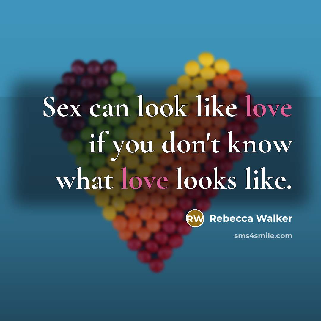 “Sex can look like love if you don't know what love looks like.” quote by Rebecca Walker