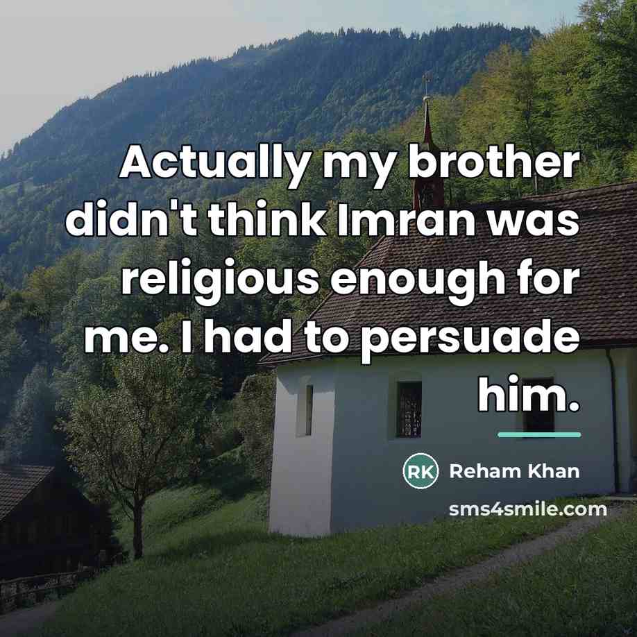 “Actually my brother didn't think Imran was religious enough for…” quote by Reham Khan