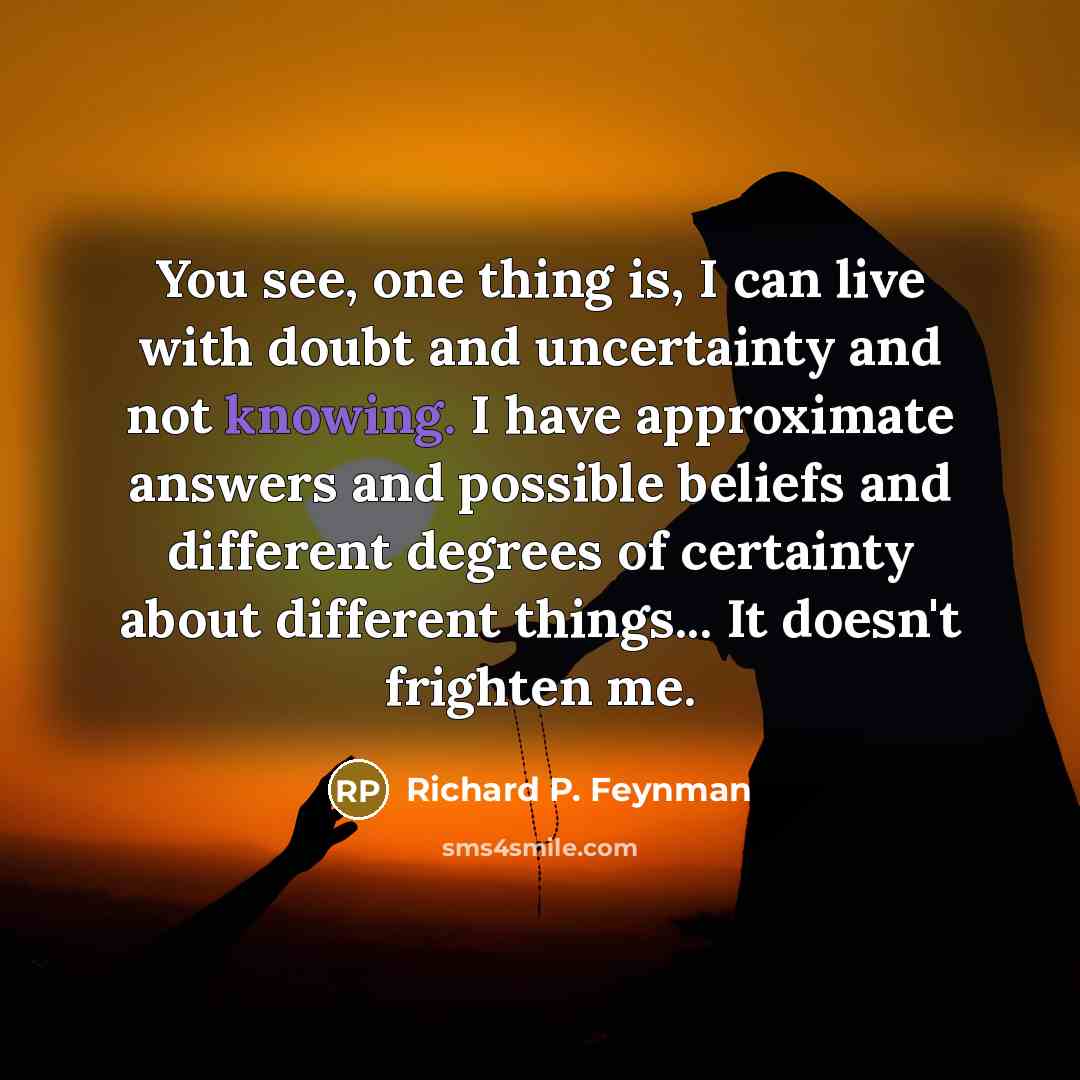 “You see, one thing is, I can live with doubt…” quote by Richard P. Feynman