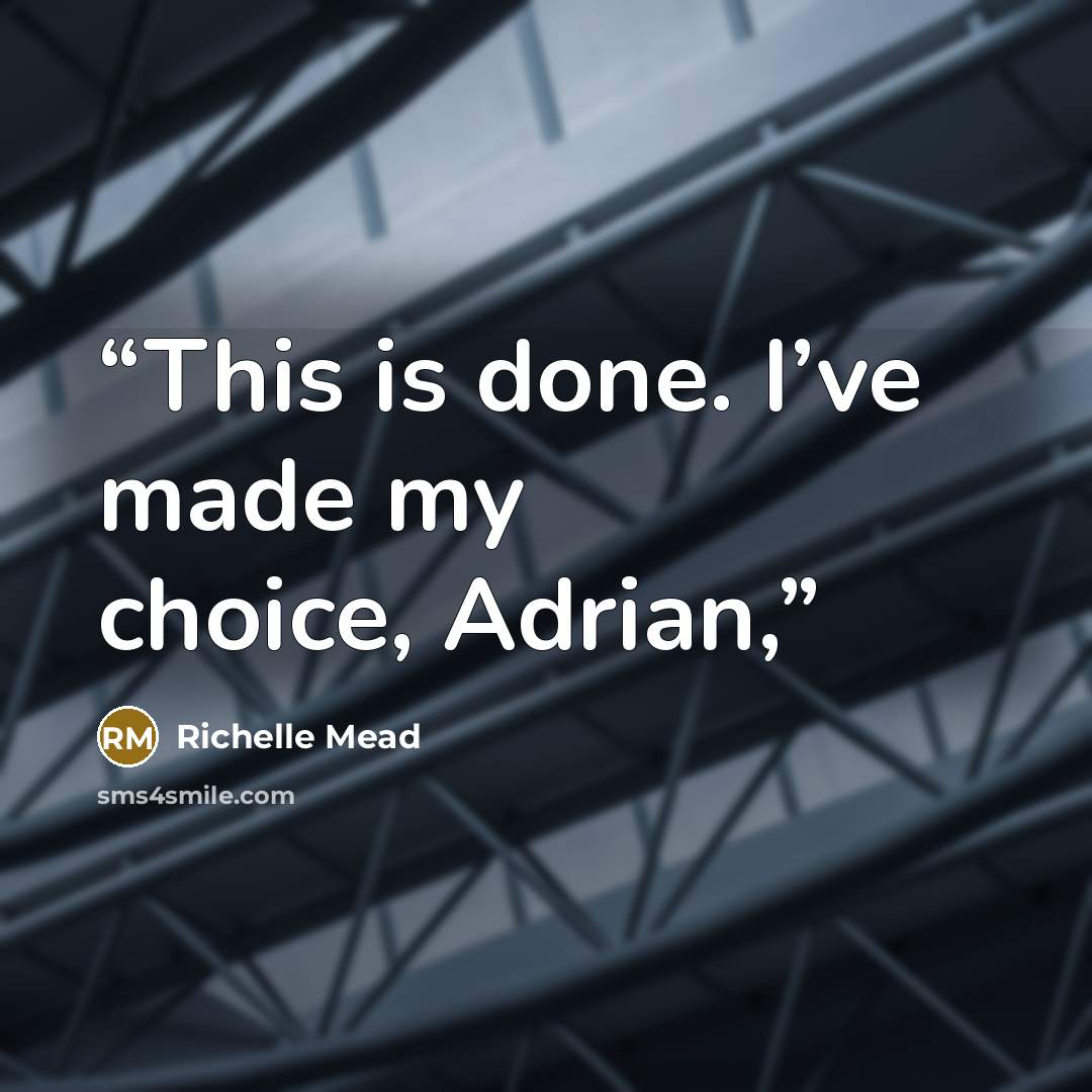 “This is done. I’ve made my choice, Adrian,” quote by Richelle Mead