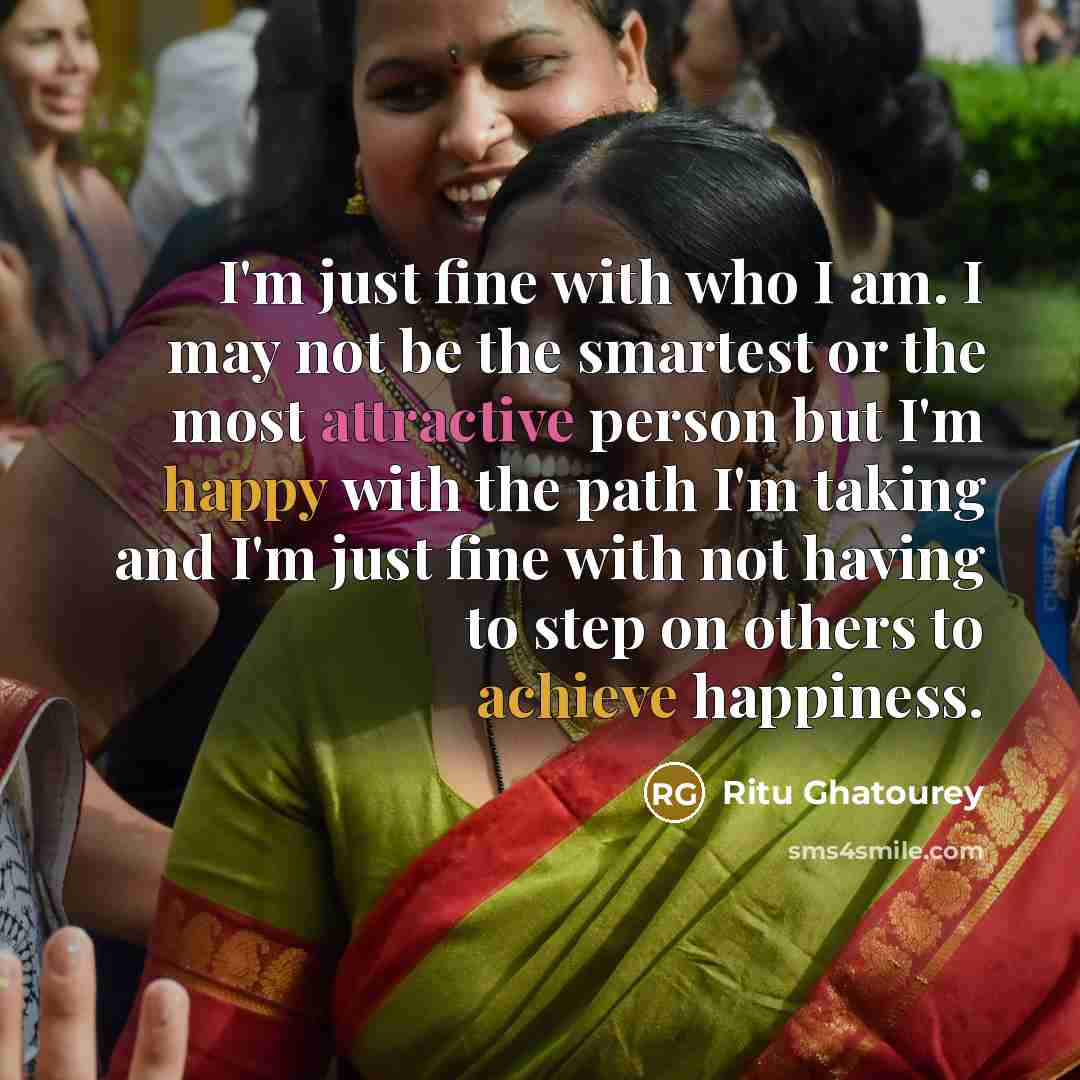 “I'm just fine with who I am. I may not…” quote by Ritu Ghatourey