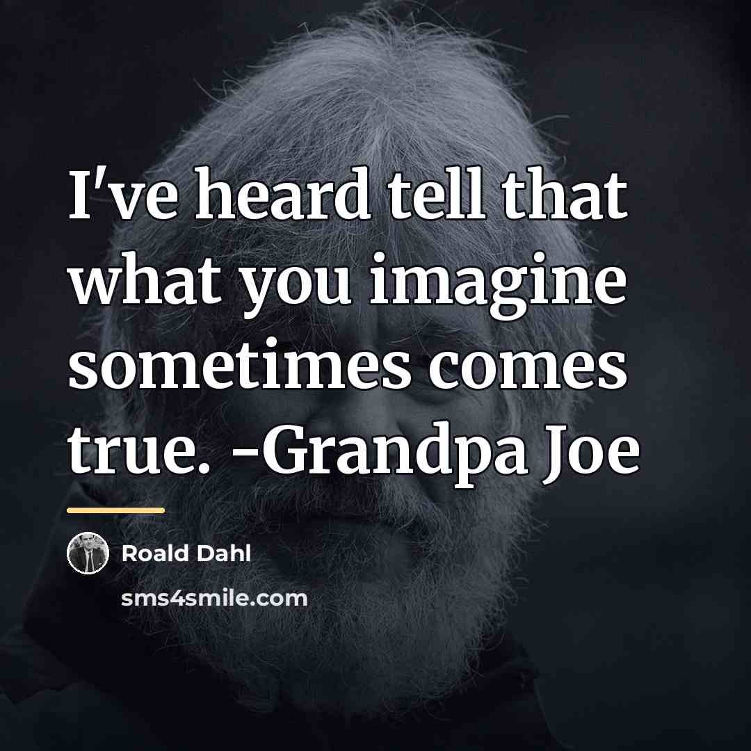 “I've heard tell that what you imagine sometimes comes true.…” quote by Roald Dahl