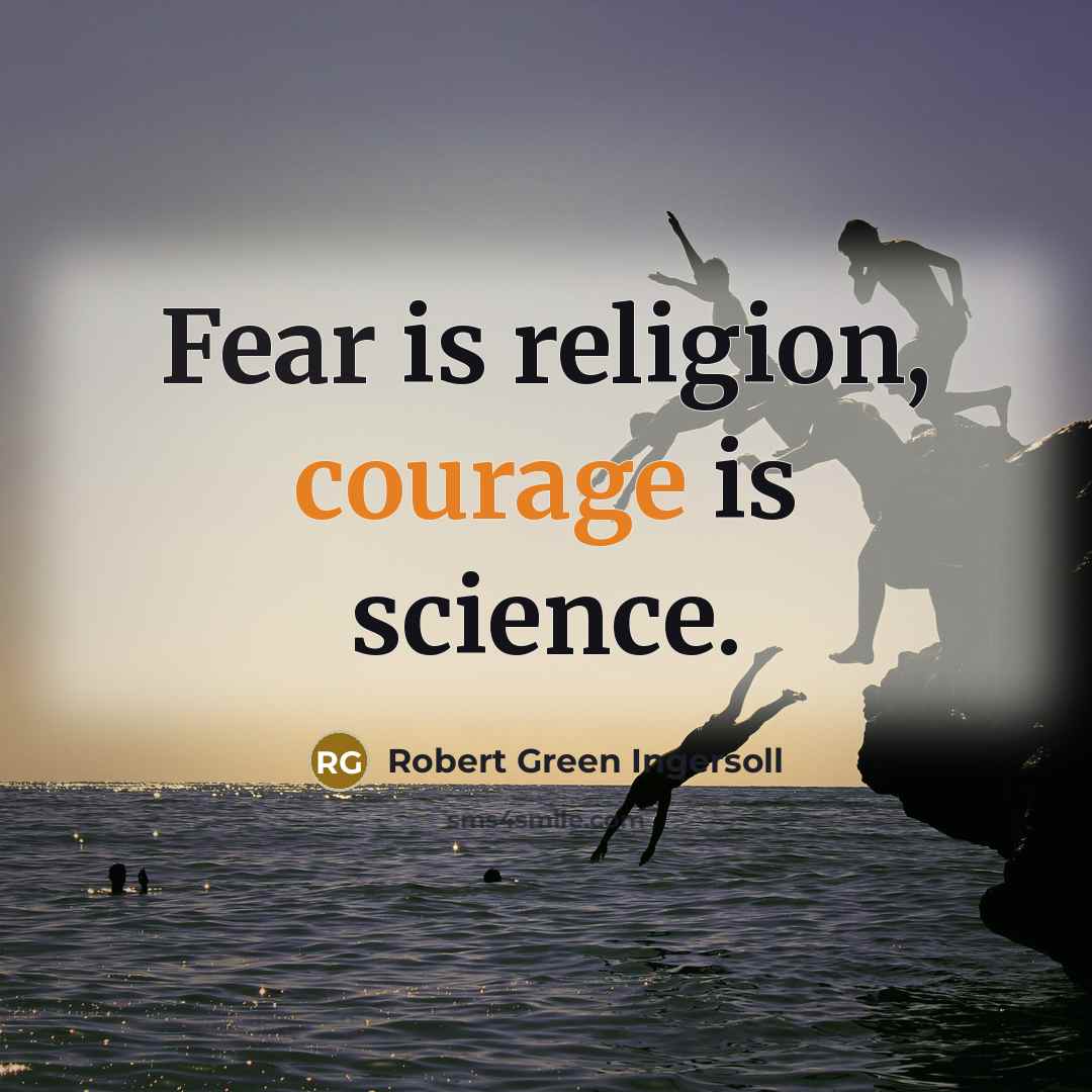 “Fear is religion, courage is science.…” quote by Robert Green Ingersoll