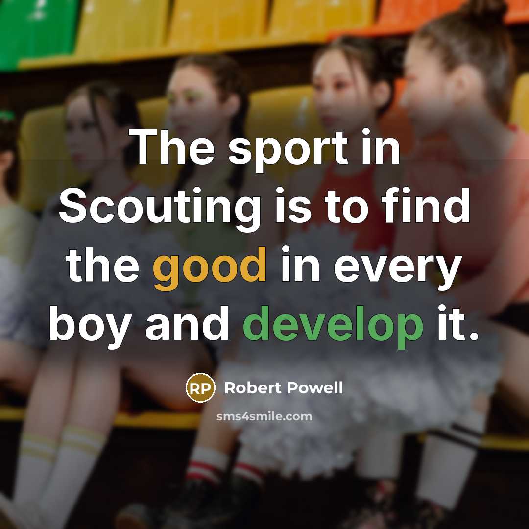 “The sport in Scouting is to find the good in…” quote by Robert Powell