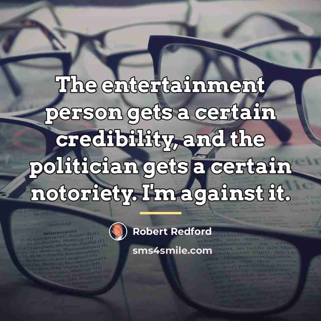 “The entertainment person gets a certain credibility, and the politician…” quote by Robert Redford
