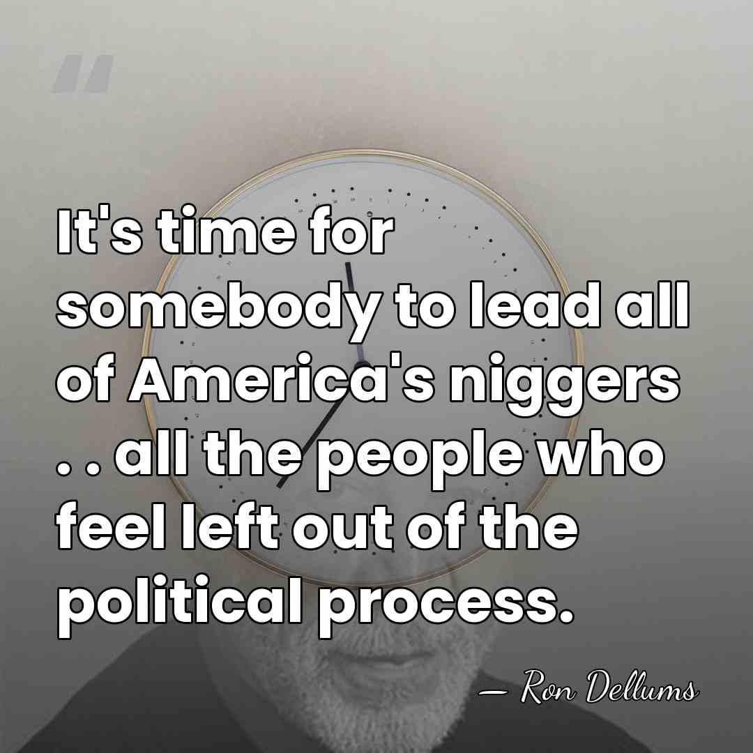 It's time for somebody to lead all of America's niggers . .&hellip; - Ron Dellums