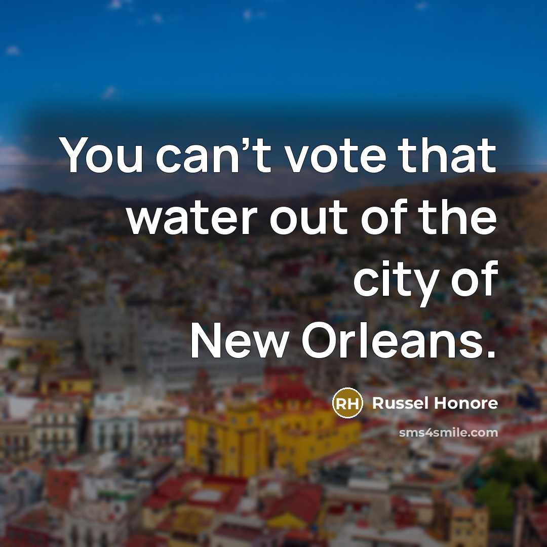 “You can't vote that water out of the city of…” quote by Russel Honore