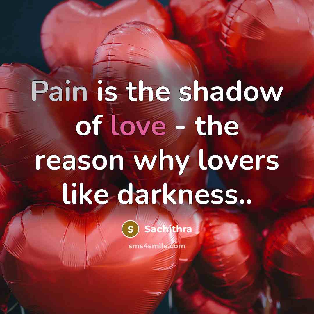 “Pain is the shadow of love - the reason why…” quote by Sachithra