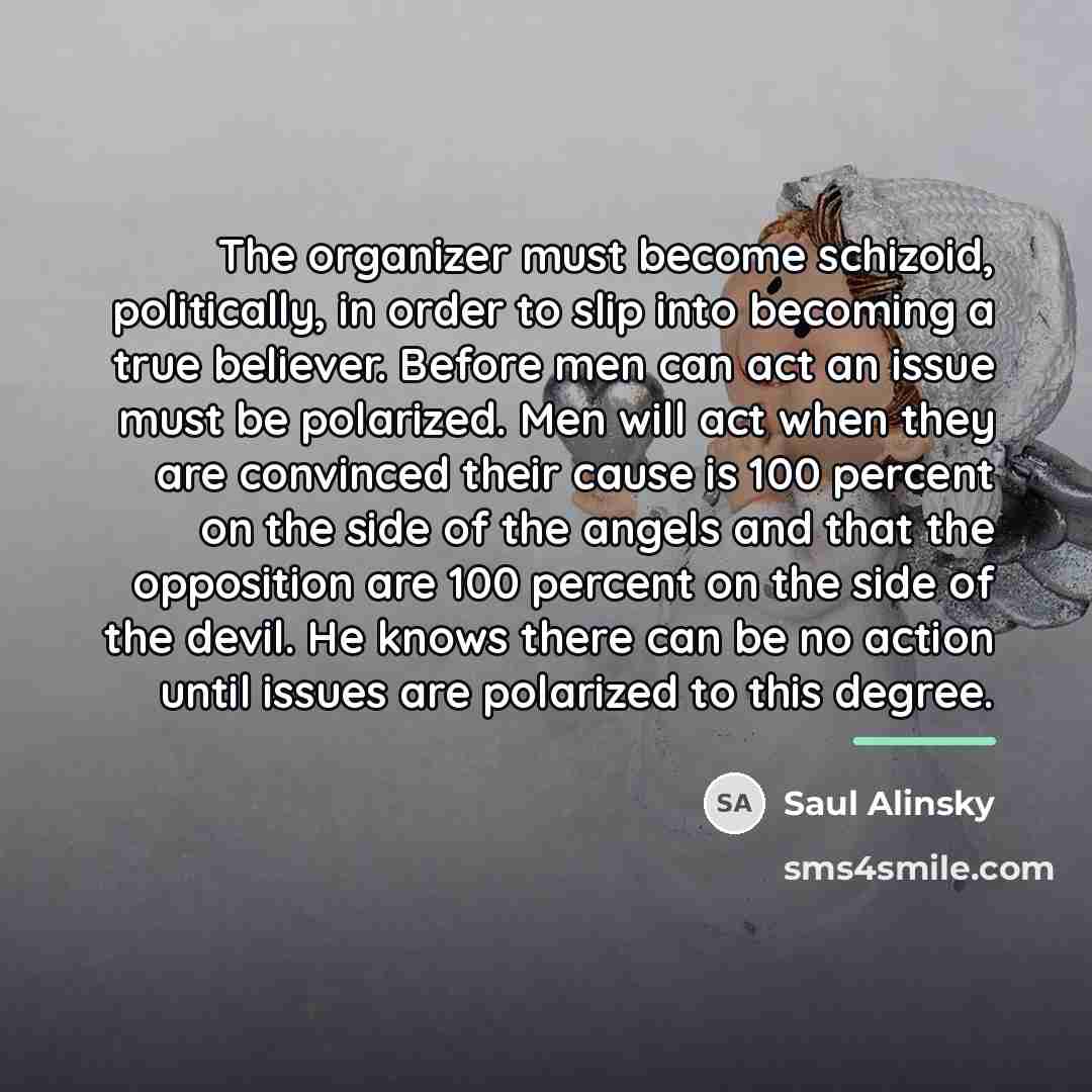 “The organizer must become schizoid, politically, in order to slip…” quote by Saul Alinsky