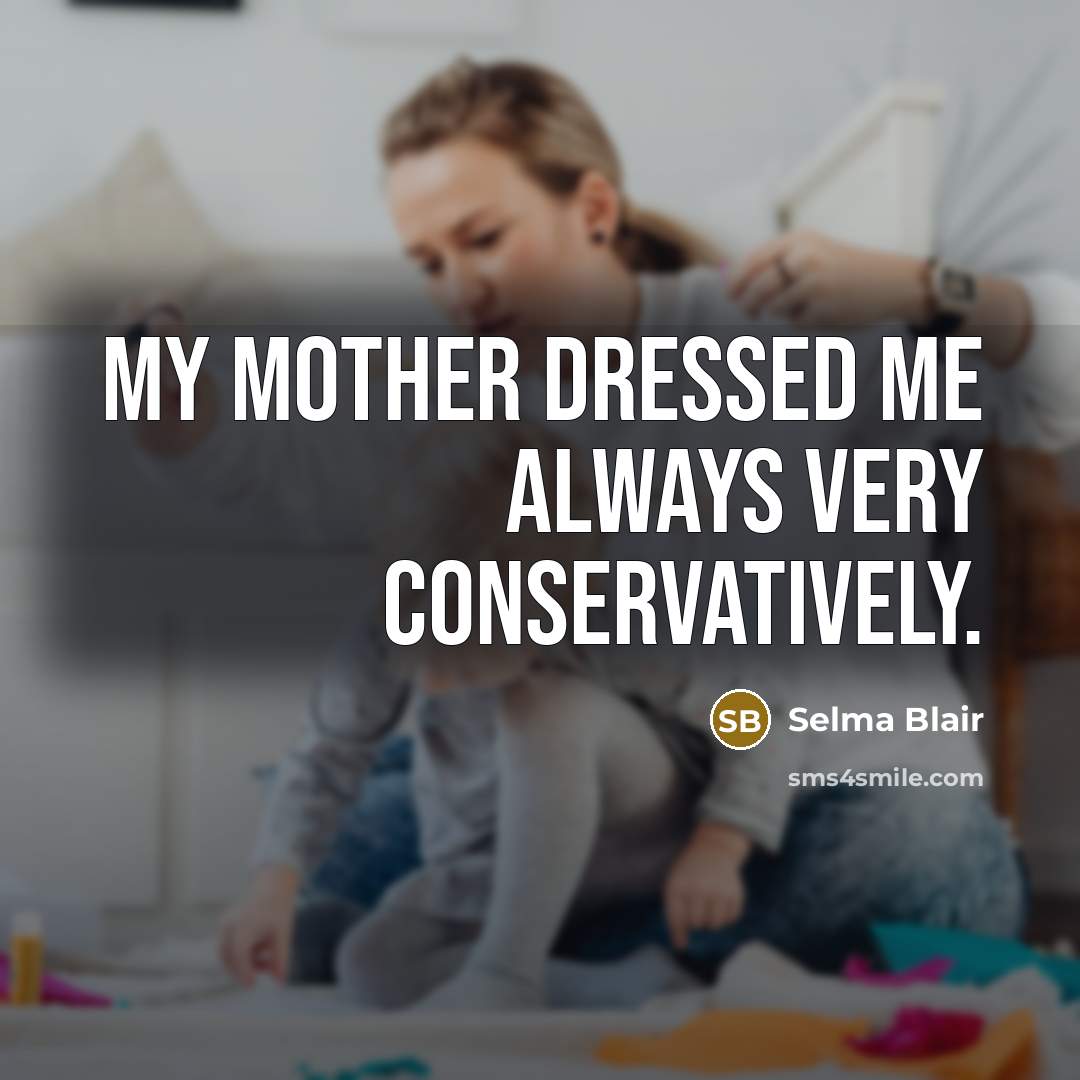 “My mother dressed me always very conservatively.…” quote by Selma Blair