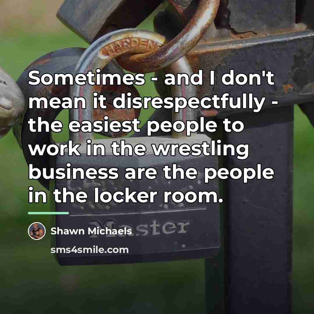 “Sometimes - and I don't mean it disrespectfully - the…” quote by Shawn Michaels