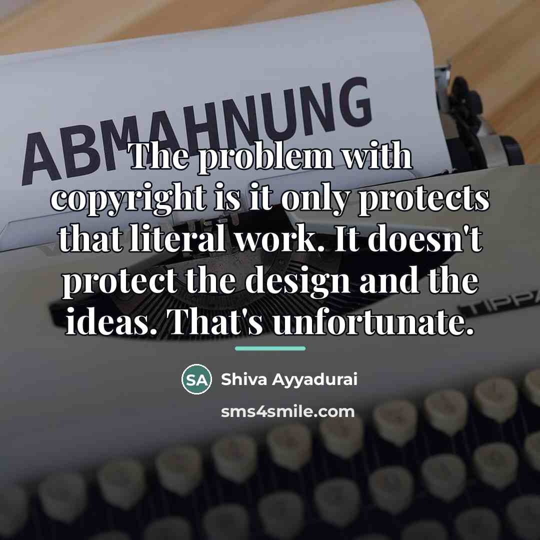 “The problem with copyright is it only protects that literal…” quote by Shiva Ayyadurai