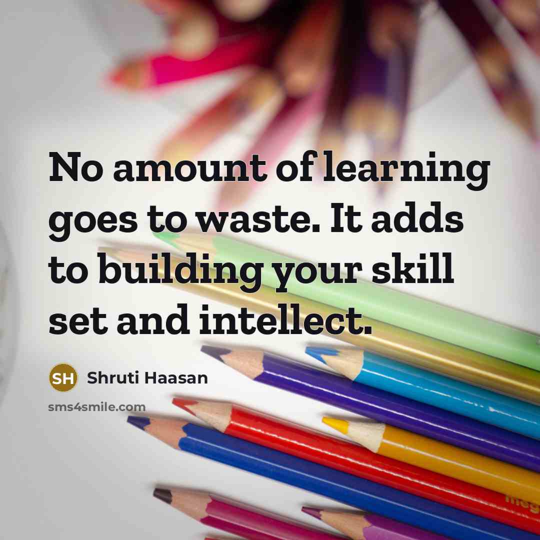 “No amount of learning goes to waste. It adds to…” quote by Shruti Haasan