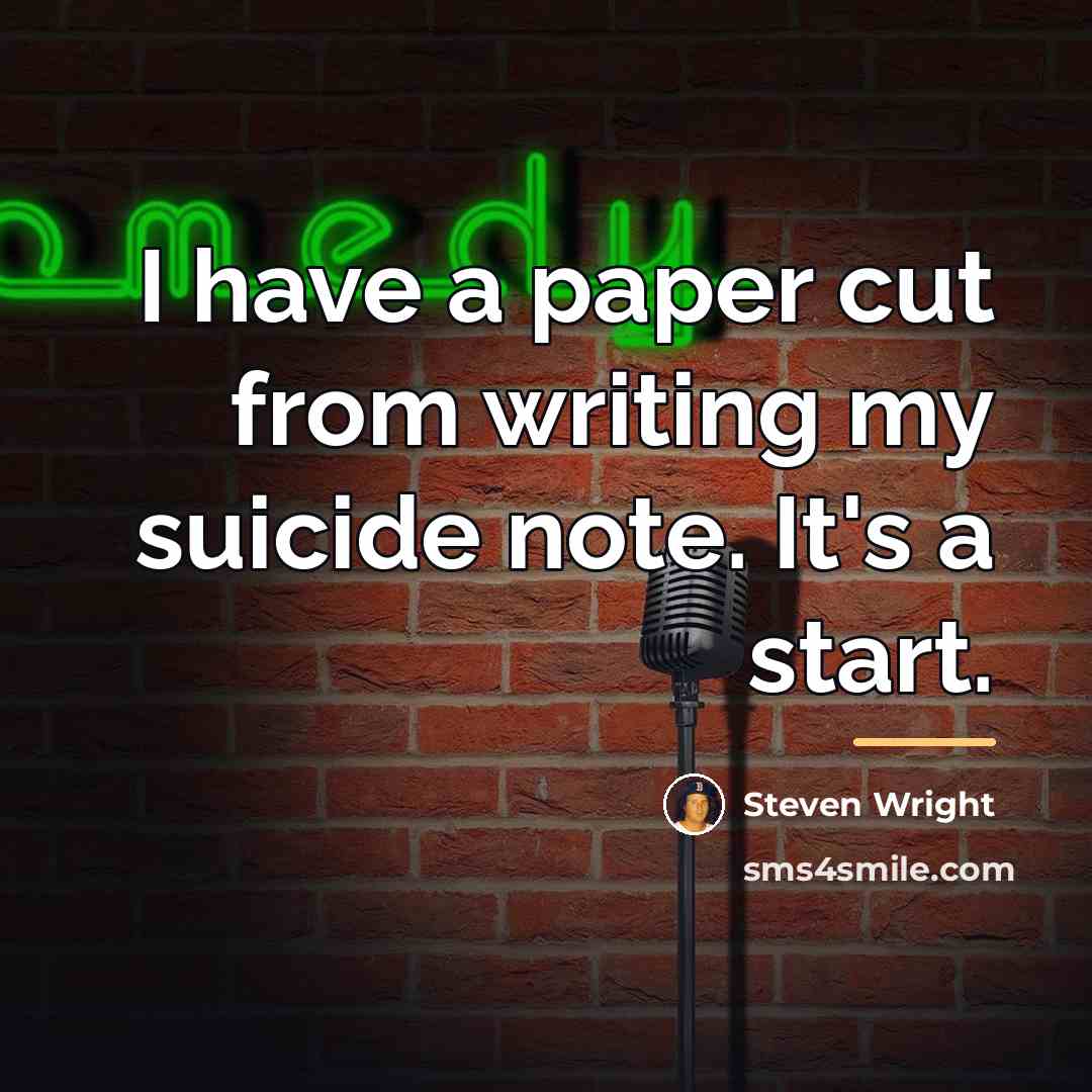“I have a paper cut from writing my suicide note.…” quote by Steven Wright