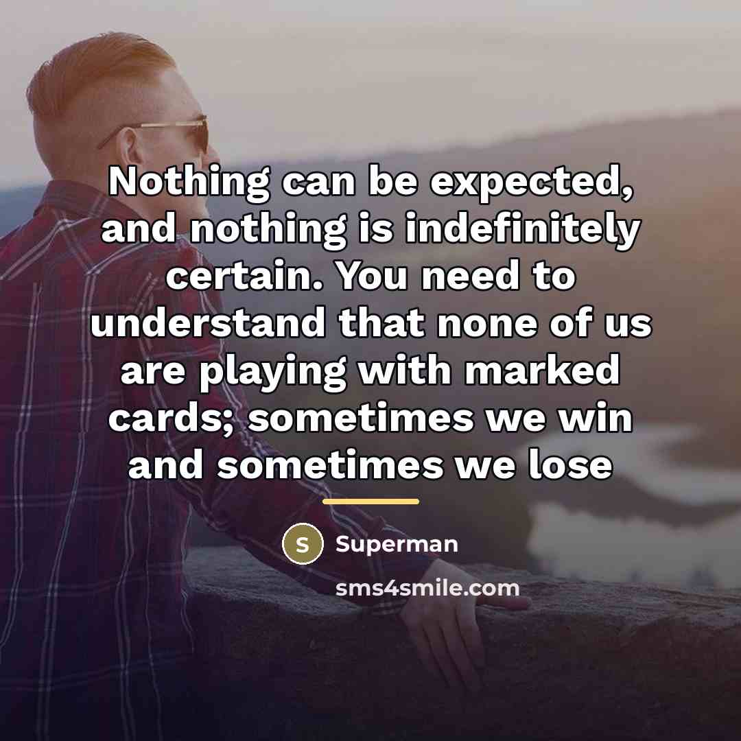 “Nothing can be expected, and nothing is indefinitely certain. You…” quote by Superman