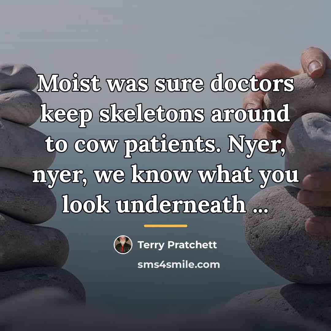 “Moist was sure doctors keep skeletons around to cow patients.…” quote by Terry Pratchett