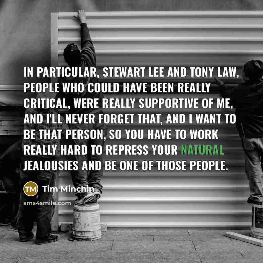 “In particular, Stewart Lee and Tony Law, people who could…” quote by Tim Minchin