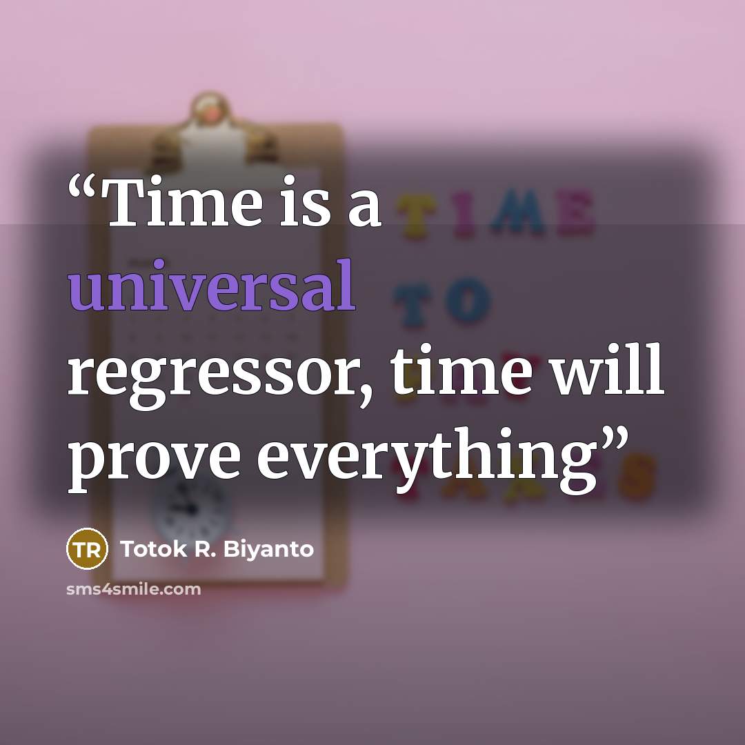 “Time is a universal regressor, time will prove everything” quote by Totok R. Biyanto