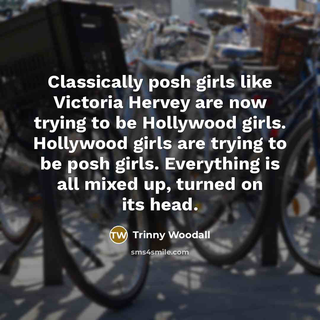 “Classically posh girls like Victoria Hervey are now trying to…” quote by Trinny Woodall