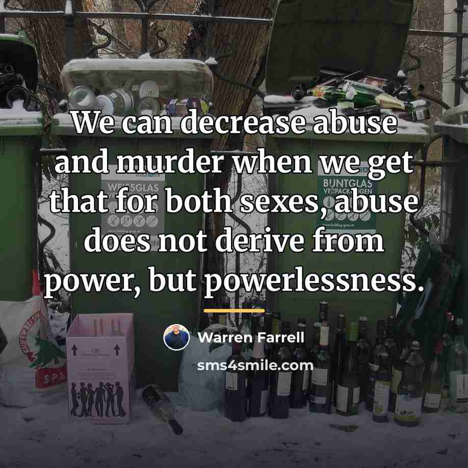 “We can decrease abuse and murder when we get that…” quote by Warren Farrell