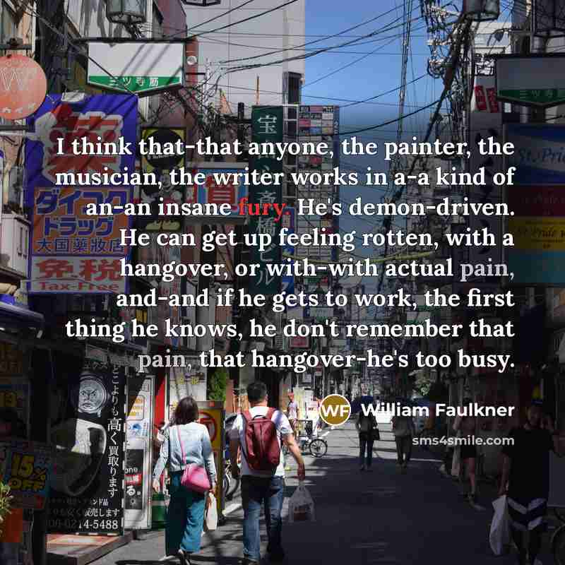 “I think that-that anyone, the painter, the musician, the writer…” quote by William Faulkner
