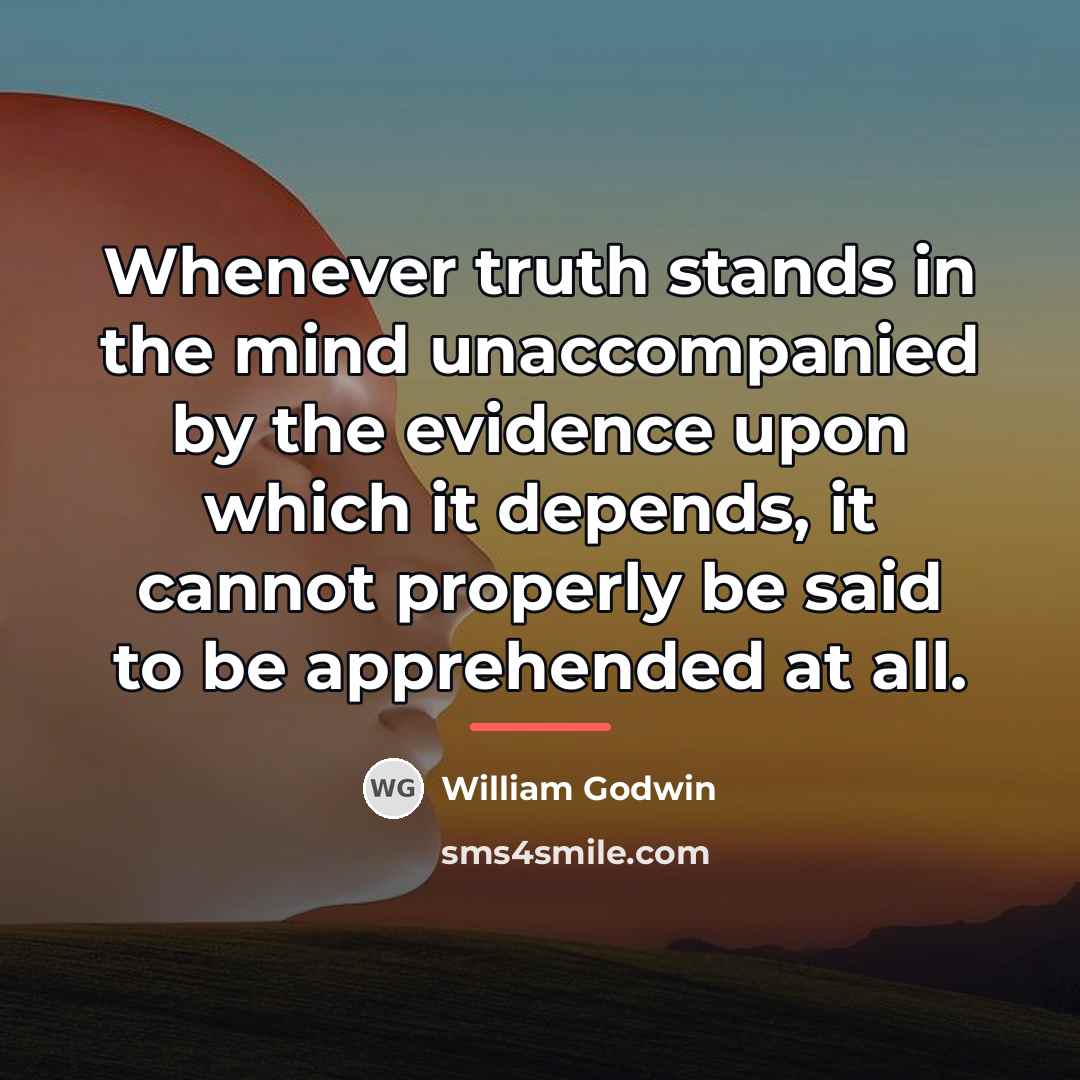 “Whenever truth stands in the mind unaccompanied by the evidence…” quote by William Godwin