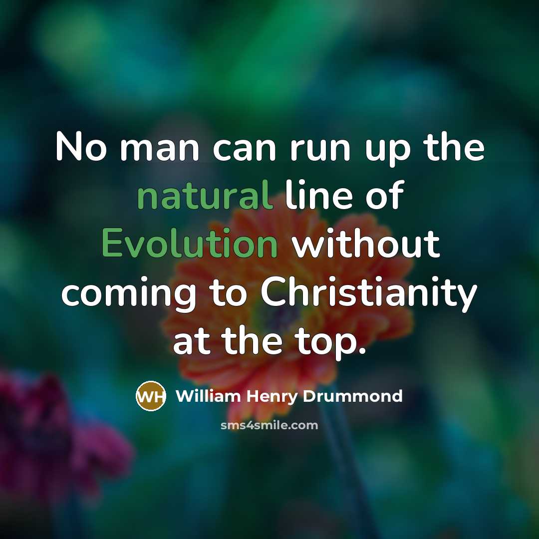 “No man can run up the natural line of Evolution…” quote by William Henry Drummond