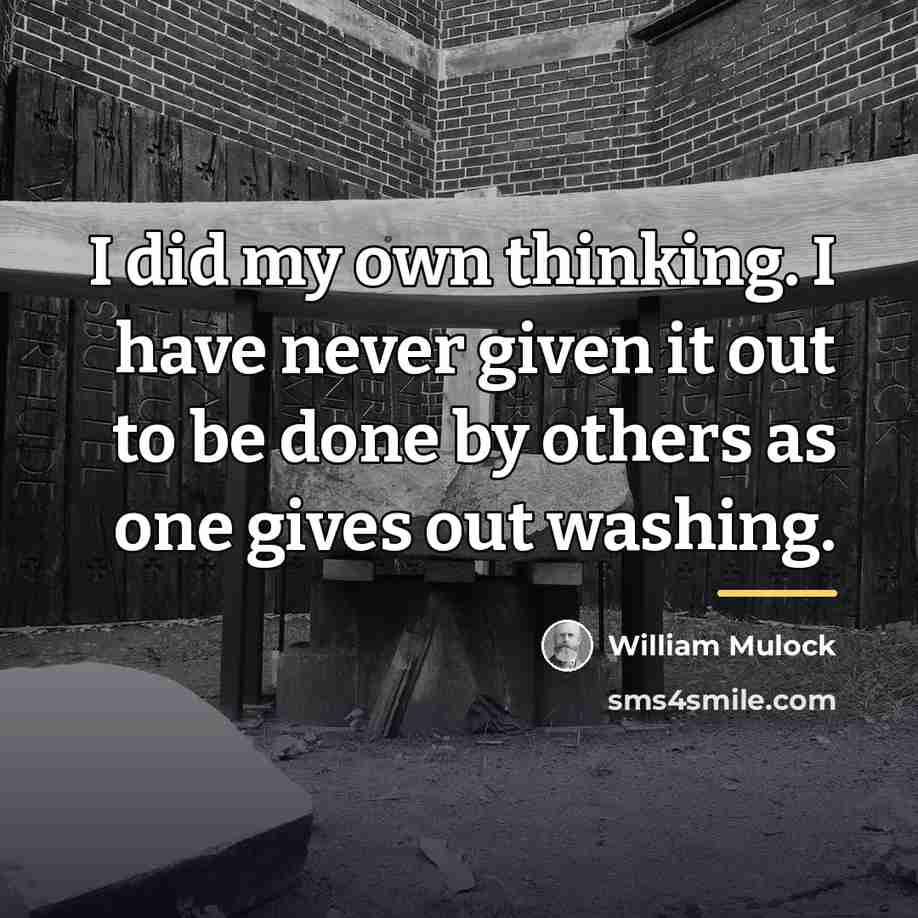 “I did my own thinking. I have never given it…” quote by William Mulock