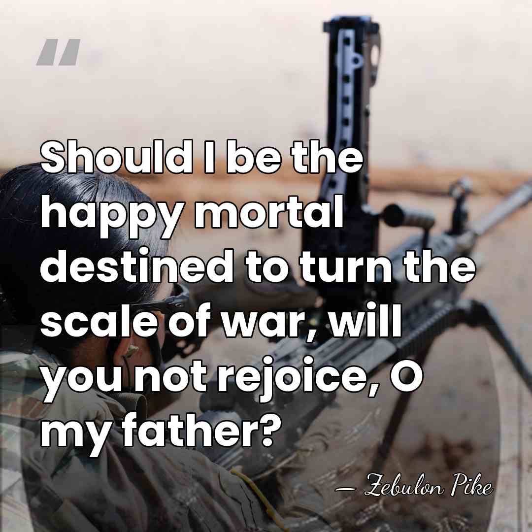 Should I be the happy mortal destined to turn the scale of&hellip; - Zebulon Pike