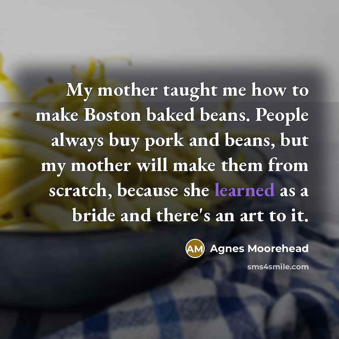 “My mother taught me how to make Boston baked beans.…” quote by Agnes Moorehead