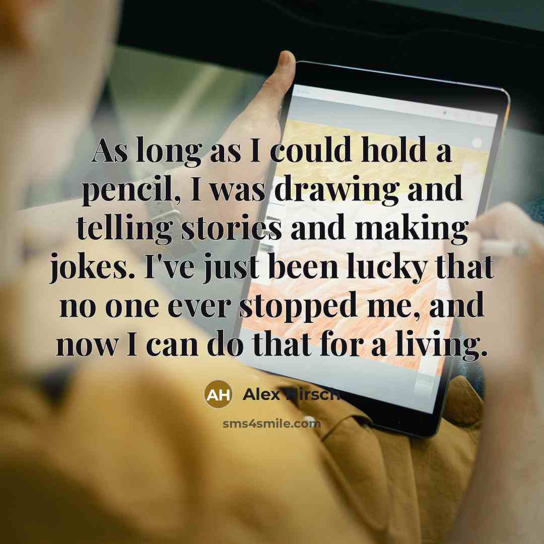 “As long as I could hold a pencil, I was…” quote by Alex Hirsch