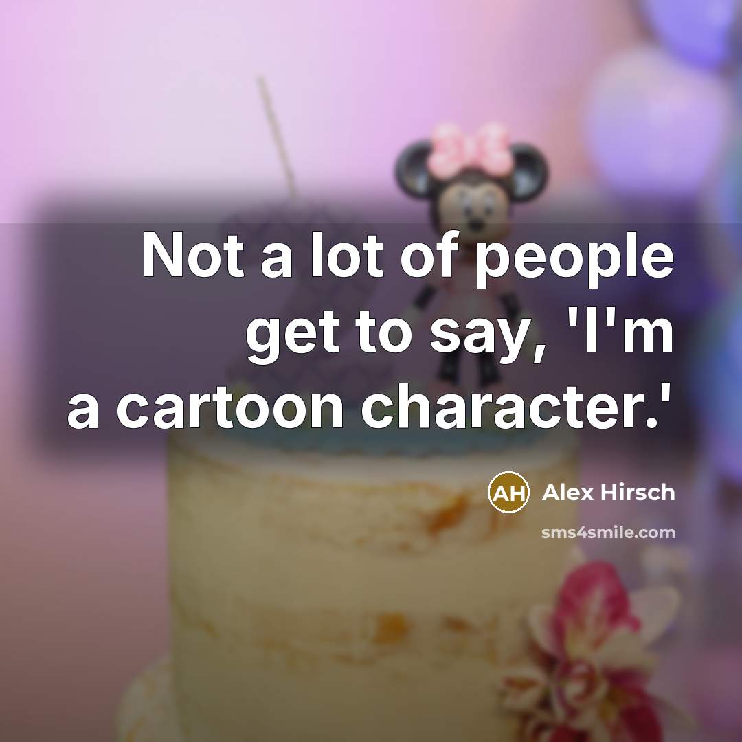 “Not a lot of people get to say, 'I'm a…” quote by Alex Hirsch