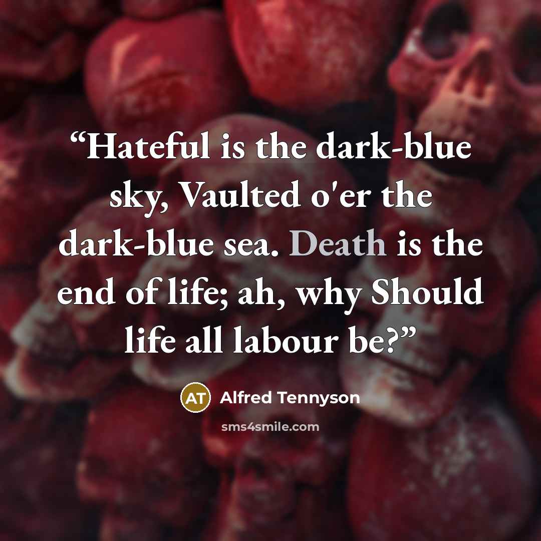 “Hateful is the dark-blue sky, Vaulted o'er the dark-blue sea. Death is the end of life; ah, why Should life all labour be?” quote by Alfred Tennyson