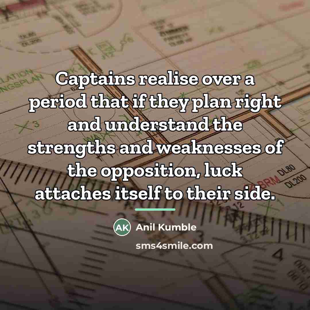 “Captains realise over a period that if they plan right…” quote by Anil Kumble