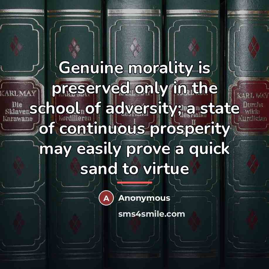 “Genuine morality is preserved only in the school of adversity;…” quote by Anonymous