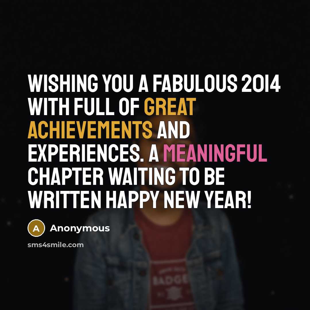 “Wishing you a fabulous 2014 with full of great achievements and experiences. A meaningful chapter waiting to be written HAPPY NEW YEAR!” quote by Anonymous
