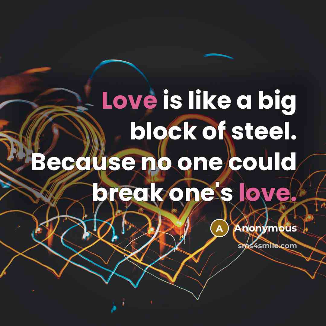 “Love is like a big block of steel. Because no…” quote by Anonymous